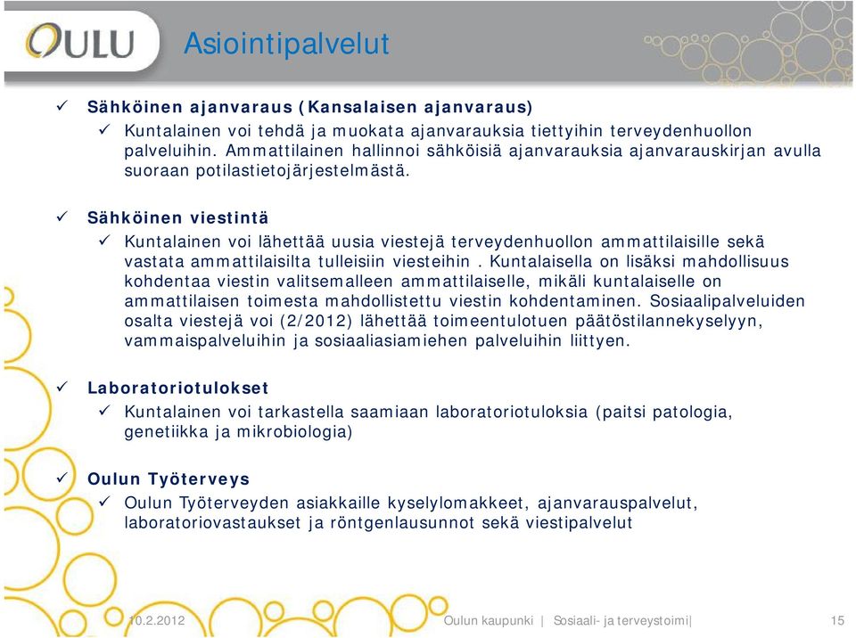 Sähköinen viestintä Kuntalainen voi lähettää uusia viestejä terveydenhuollon ammattilaisille sekä vastata ammattilaisilta tulleisiin viesteihin.