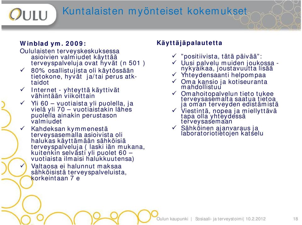 käyttivät vähintään viikoittain Yli 60 vuotiaista yli puolella, ja vielä yli 70 vuotiaistakin lähes puolella ainakin perustason valmiudet Kahdeksan kymmenestä terveysasemalla asioivista oli halukas