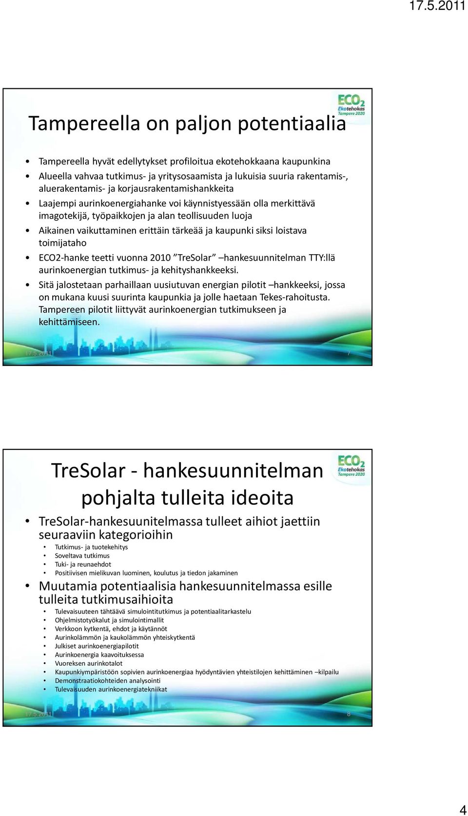 siksi loistava toimijataho ECO2-hanke teetti vuonna 2010 TreSolar hankesuunnitelman TTY:llä aurinkoenergian tutkimus- ja kehityshankkeeksi.