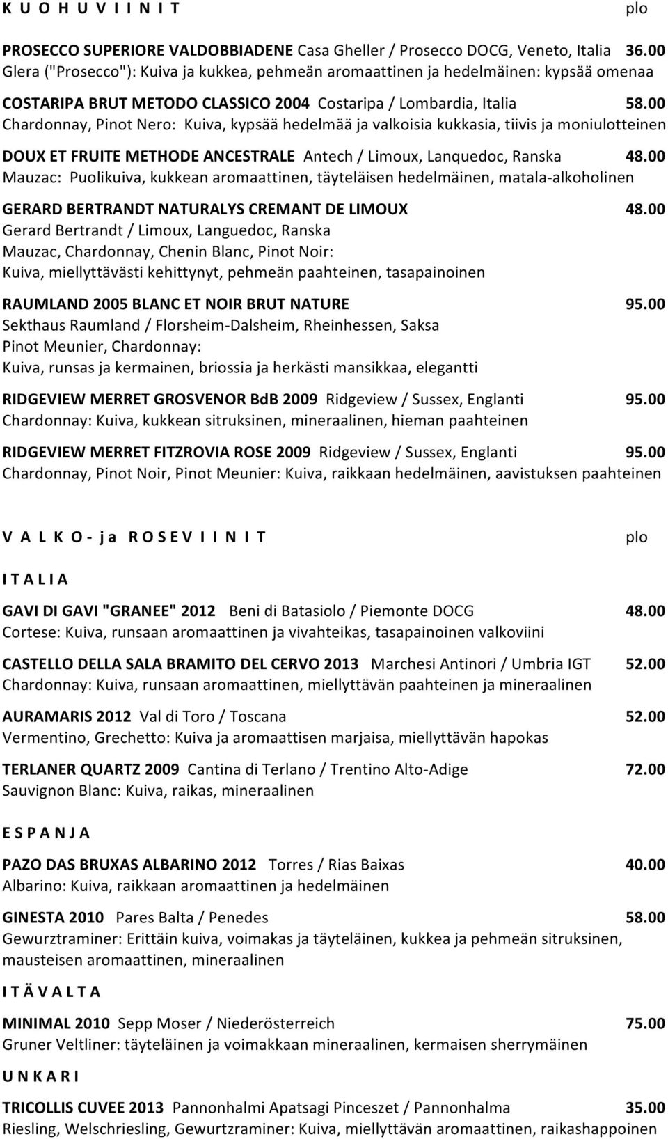 00 Chardonnay, Pinot Nero: Kuiva, kypsää hedelmää ja valkoisia kukkasia, tiivis ja moniulotteinen DOUX ET FRUITE METHODE ANCESTRALE Antech / Limoux, Lanquedoc, Ranska 48.