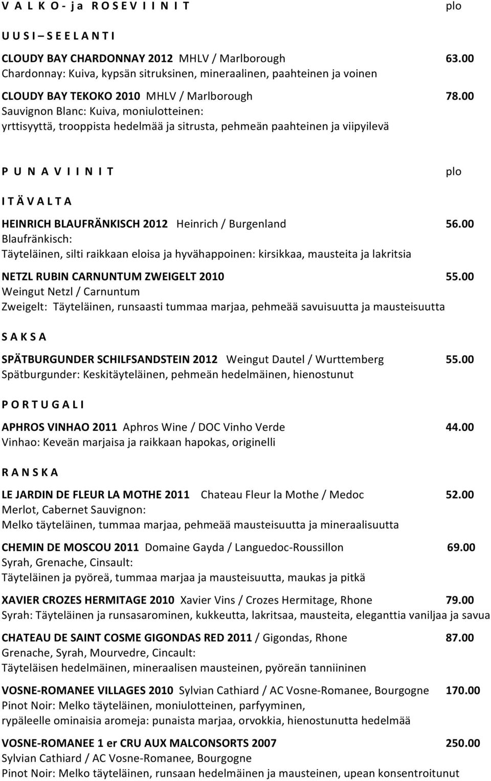 00 P U N A V I I N I T I T Ä V A L T A HEINRICH BLAUFRÄNKISCH 2012 Heinrich / Burgenland Blaufränkisch: Täyteläinen, silti raikkaan eloisa ja hyvähappoinen: kirsikkaa, mausteita ja lakritsia 56.