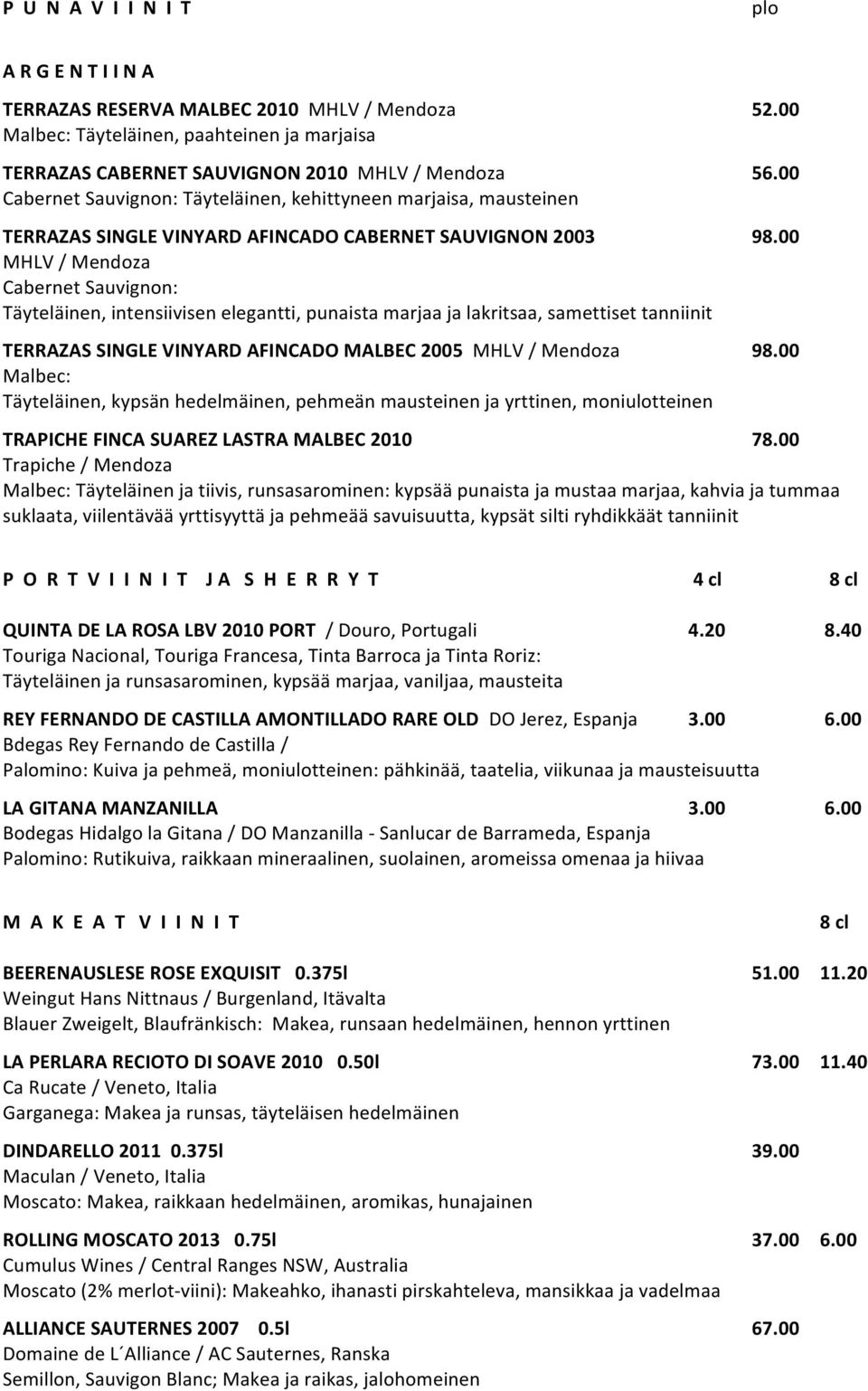 lakritsaa, samettiset tanniinit TERRAZAS SINGLE VINYARD AFINCADO MALBEC 2005 MHLV / Mendoza Malbec: Täyteläinen, kypsän hedelmäinen, pehmeän mausteinen ja yrttinen, moniulotteinen 56.