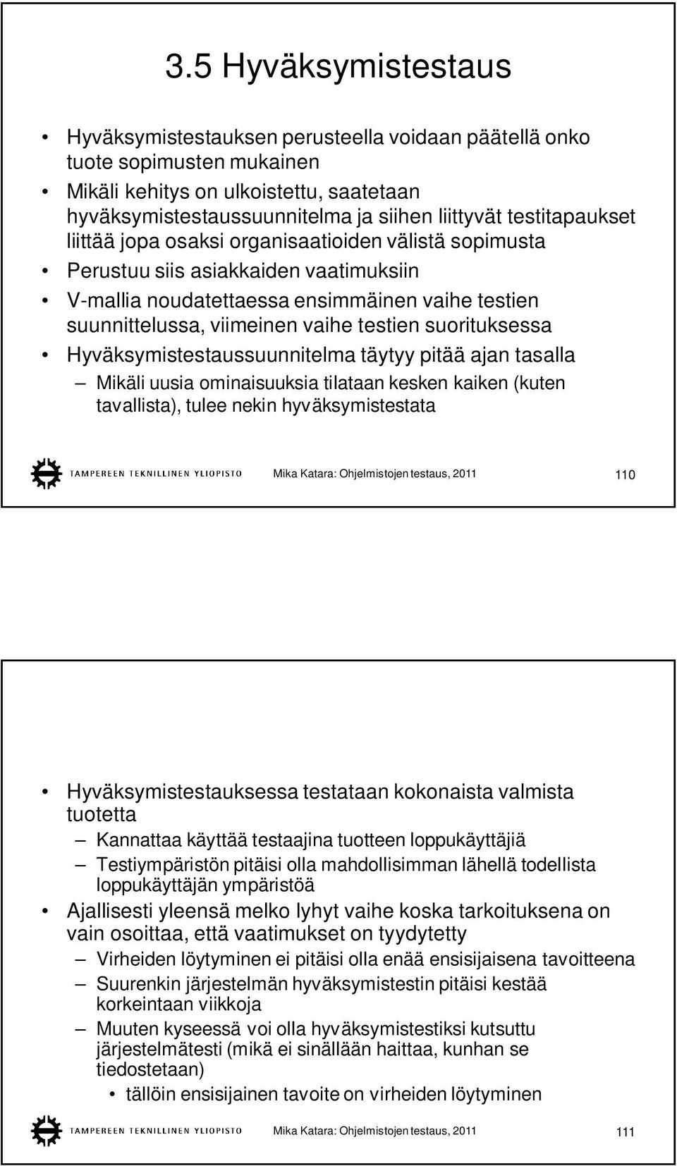 suorituksessa Hyväksymistestaussuunnitelma täytyy pitää ajan tasalla Mikäli uusia ominaisuuksia tilataan kesken kaiken (kuten tavallista), tulee nekin hyväksymistestata Mika Katara: Ohjelmistojen