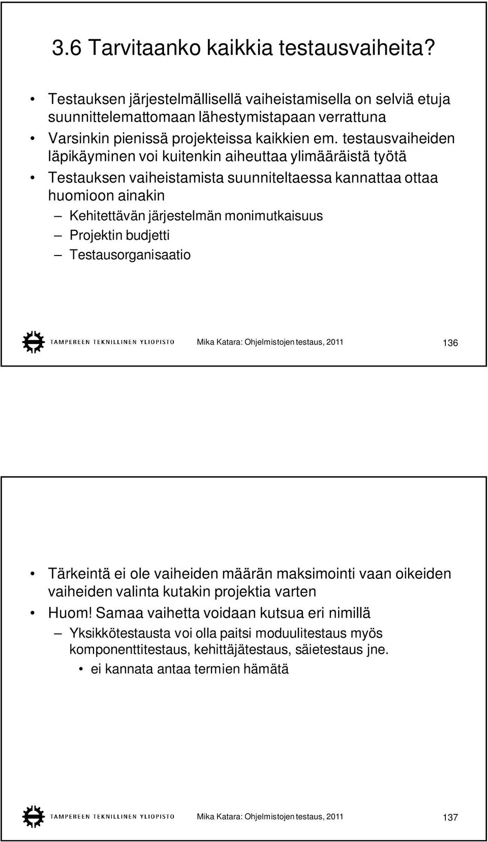 budjetti Testausorganisaatio Mika Katara: Ohjelmistojen testaus, 2011 136 Tärkeintä ei ole vaiheiden määrän maksimointi vaan oikeiden vaiheiden valinta kutakin projektia varten Huom!