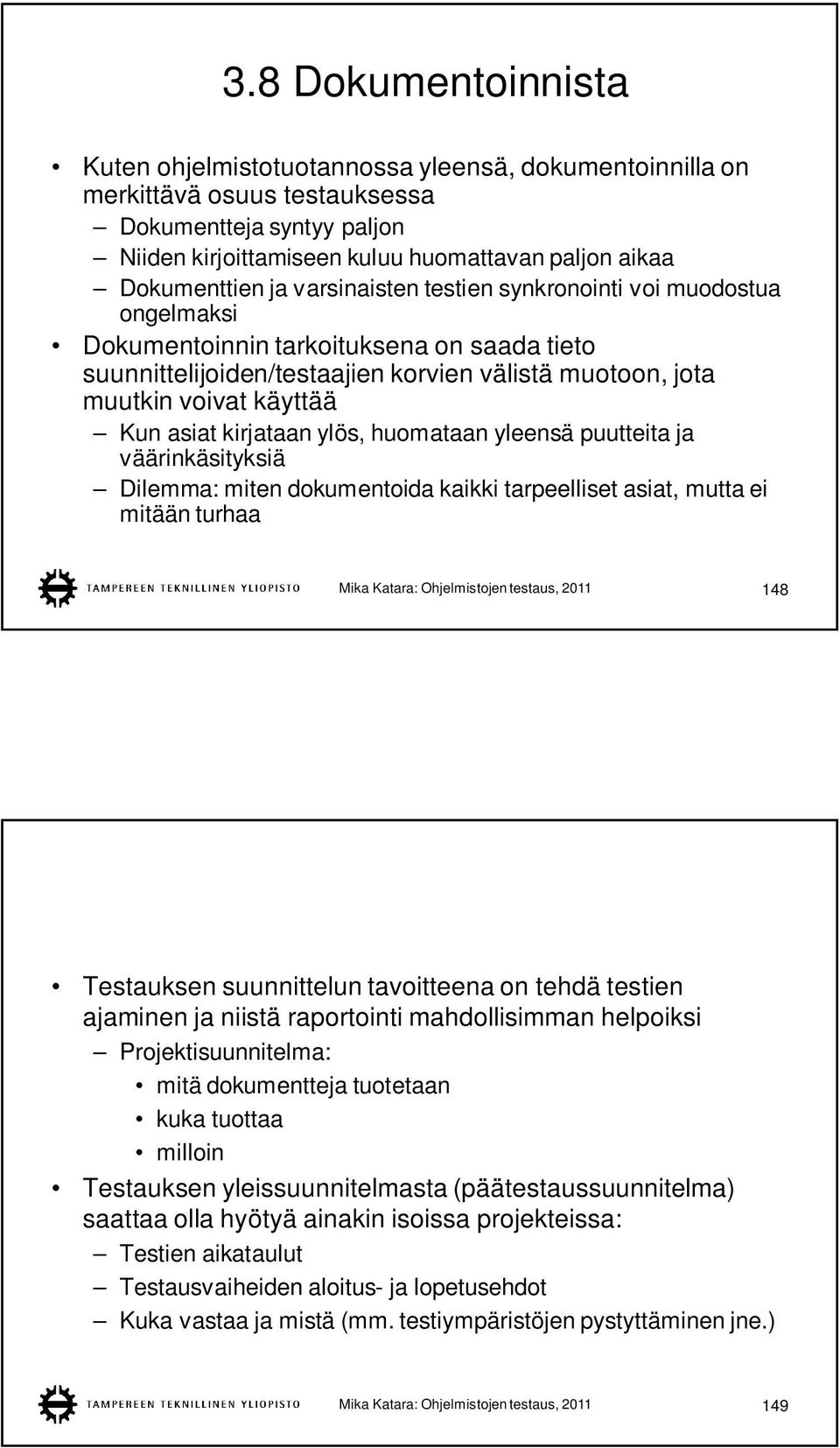 käyttää Kun asiat kirjataan ylös, huomataan yleensä puutteita ja väärinkäsityksiä Dilemma: miten dokumentoida kaikki tarpeelliset asiat, mutta ei mitään turhaa Mika Katara: Ohjelmistojen testaus,