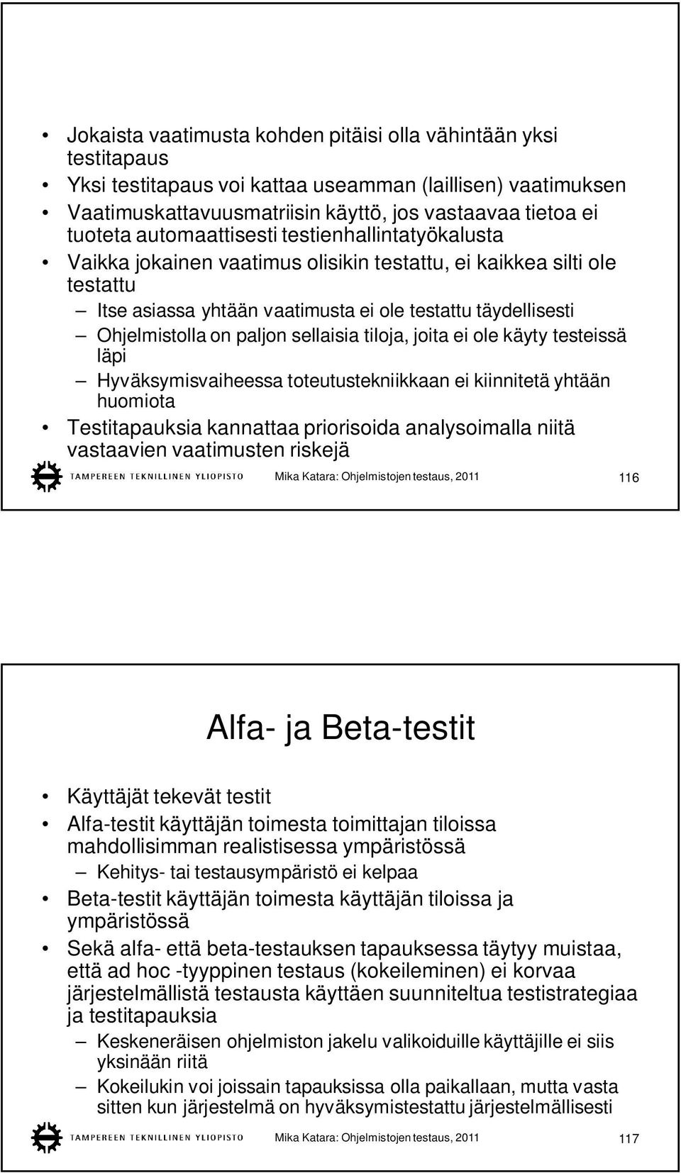 paljon sellaisia tiloja, joita ei ole käyty testeissä läpi Hyväksymisvaiheessa toteutustekniikkaan ei kiinnitetä yhtään huomiota Testitapauksia kannattaa priorisoida analysoimalla niitä vastaavien