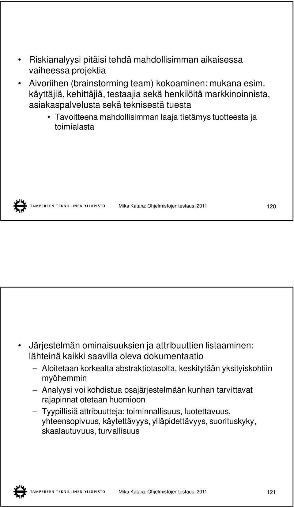 Ohjelmistojen testaus, 2011 120 Järjestelmän ominaisuuksien ja attribuuttien listaaminen: lähteinä kaikki saavilla oleva dokumentaatio Aloitetaan korkealta abstraktiotasolta, keskitytään