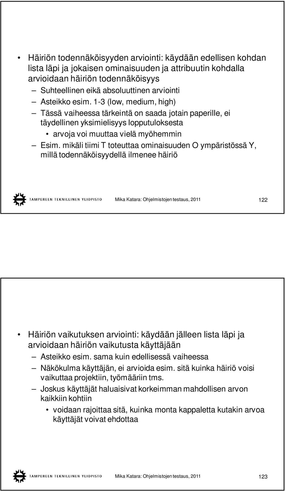 mikäli tiimi T toteuttaa ominaisuuden O ympäristössä Y, millä todennäköisyydellä ilmenee häiriö Mika Katara: Ohjelmistojen testaus, 2011 122 Häiriön vaikutuksen arviointi: käydään jälleen lista läpi