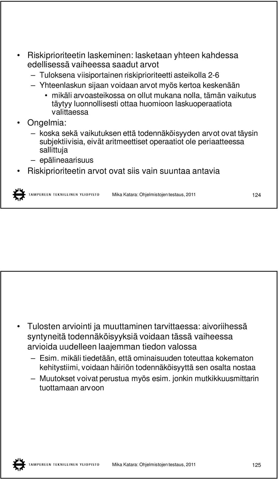 ovat täysin subjektiivisia, eivät aritmeettiset operaatiot ole periaatteessa sallittuja epälineaarisuus Riskiprioriteetin arvot ovat siis vain suuntaa antavia Mika Katara: Ohjelmistojen testaus, 2011