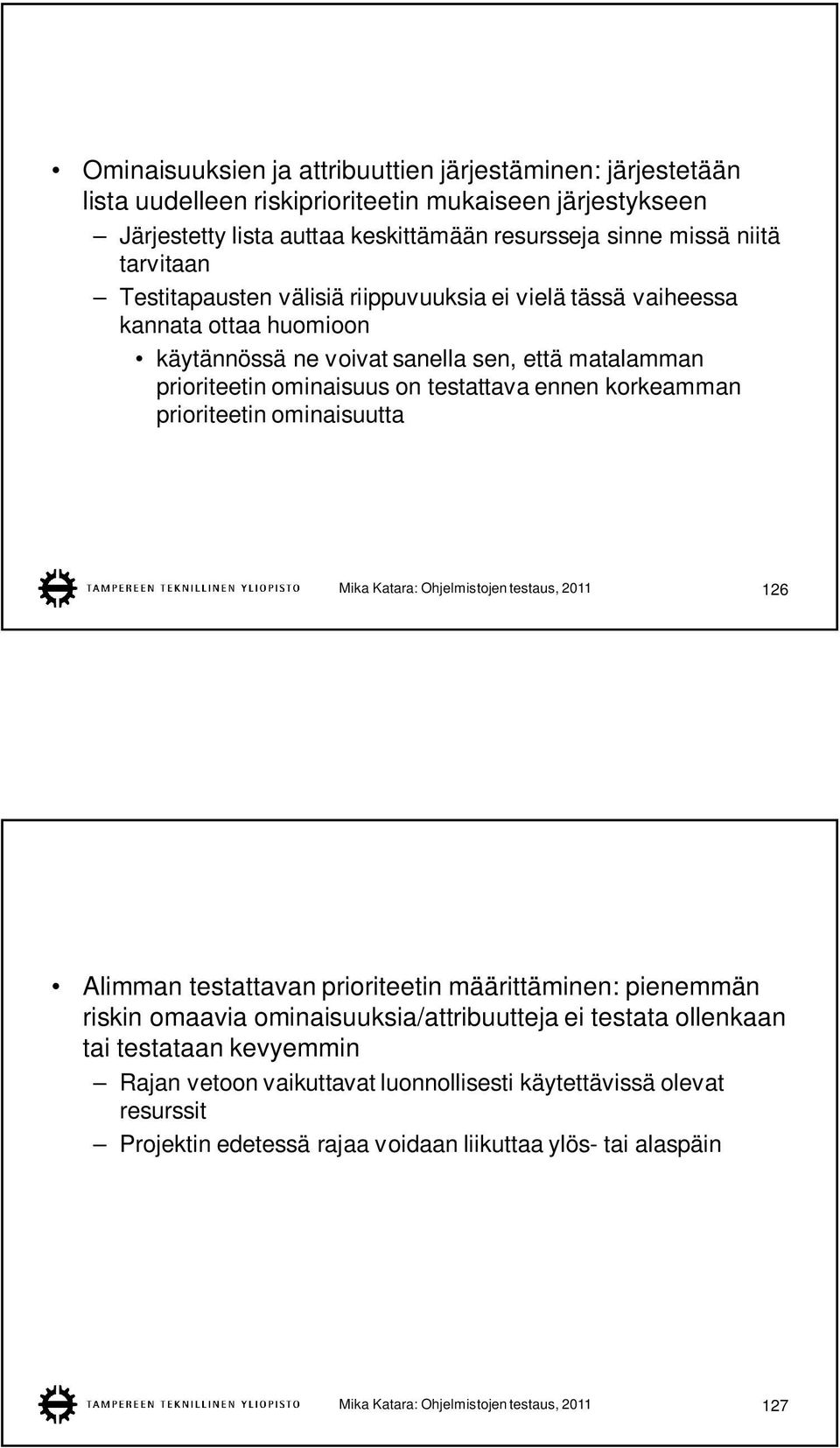 prioriteetin ominaisuutta Mika Katara: Ohjelmistojen testaus, 2011 126 Alimman testattavan prioriteetin määrittäminen: pienemmän riskin omaavia ominaisuuksia/attribuutteja ei testata ollenkaan