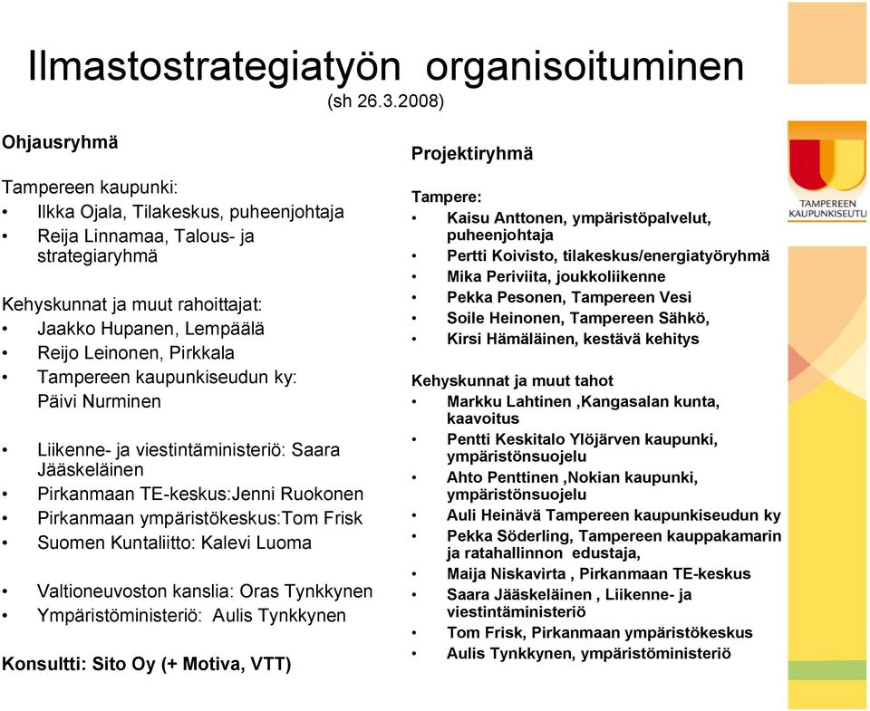 Pirkkala Tampereen kaupunkiseudun ky: Päivi Nurminen Liikenne ja viestintäministeriö: Saara Jääskeläinen Pirkanmaan TE keskus:jenni Ruokonen Pirkanmaan ympäristökeskus:tom Frisk Suomen Kuntaliitto: