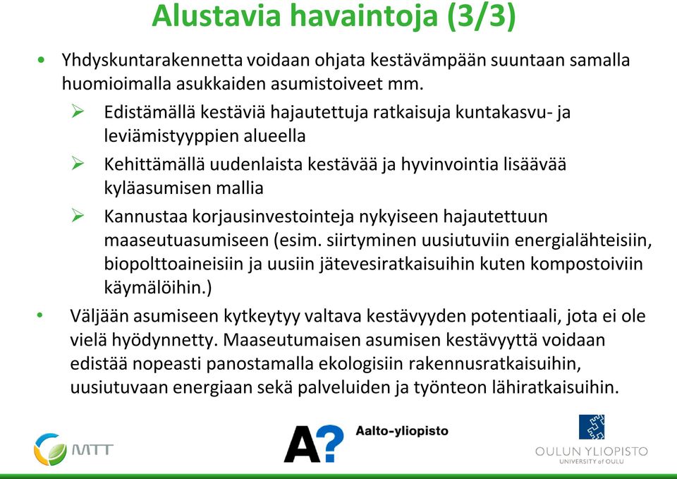 korjausinvestointeja nykyiseen hajautettuun maaseutuasumiseen (esim. siirtyminen uusiutuviin energialähteisiin, biopolttoaineisiin ja uusiin jätevesiratkaisuihin kuten kompostoiviin käymälöihin.