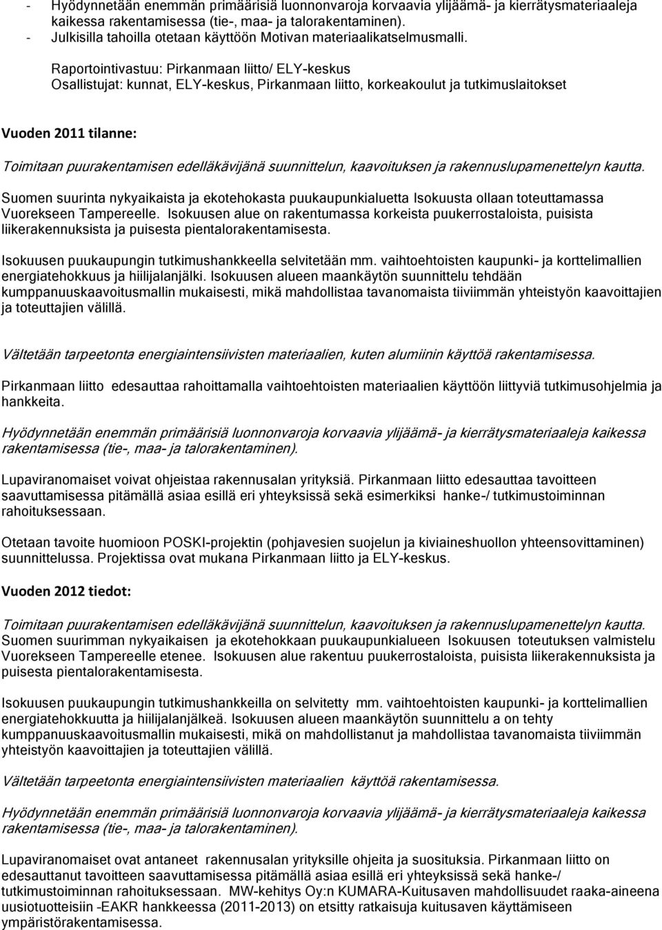 Raportointivastuu: Pirkanmaan liitto/ ELY-keskus Osallistujat: kunnat, ELY-keskus, Pirkanmaan liitto, korkeakoulut ja tutkimuslaitokset Vuoden 2011 tilanne: Toimitaan puurakentamisen edelläkävijänä