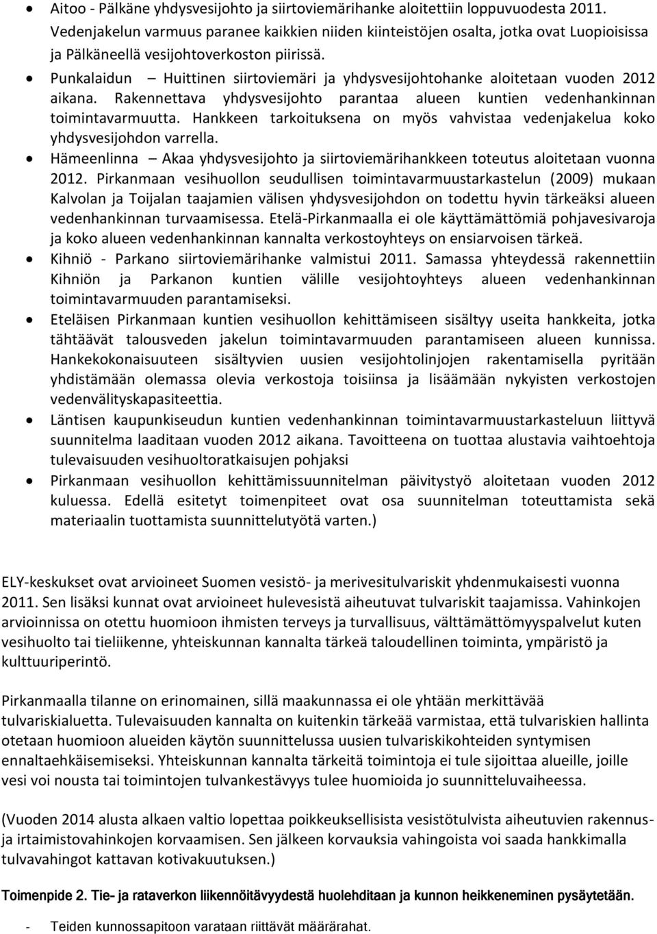 Punkalaidun Huittinen siirtoviemäri ja yhdysvesijohtohanke aloitetaan vuoden 2012 aikana. Rakennettava yhdysvesijohto parantaa alueen kuntien vedenhankinnan toimintavarmuutta.