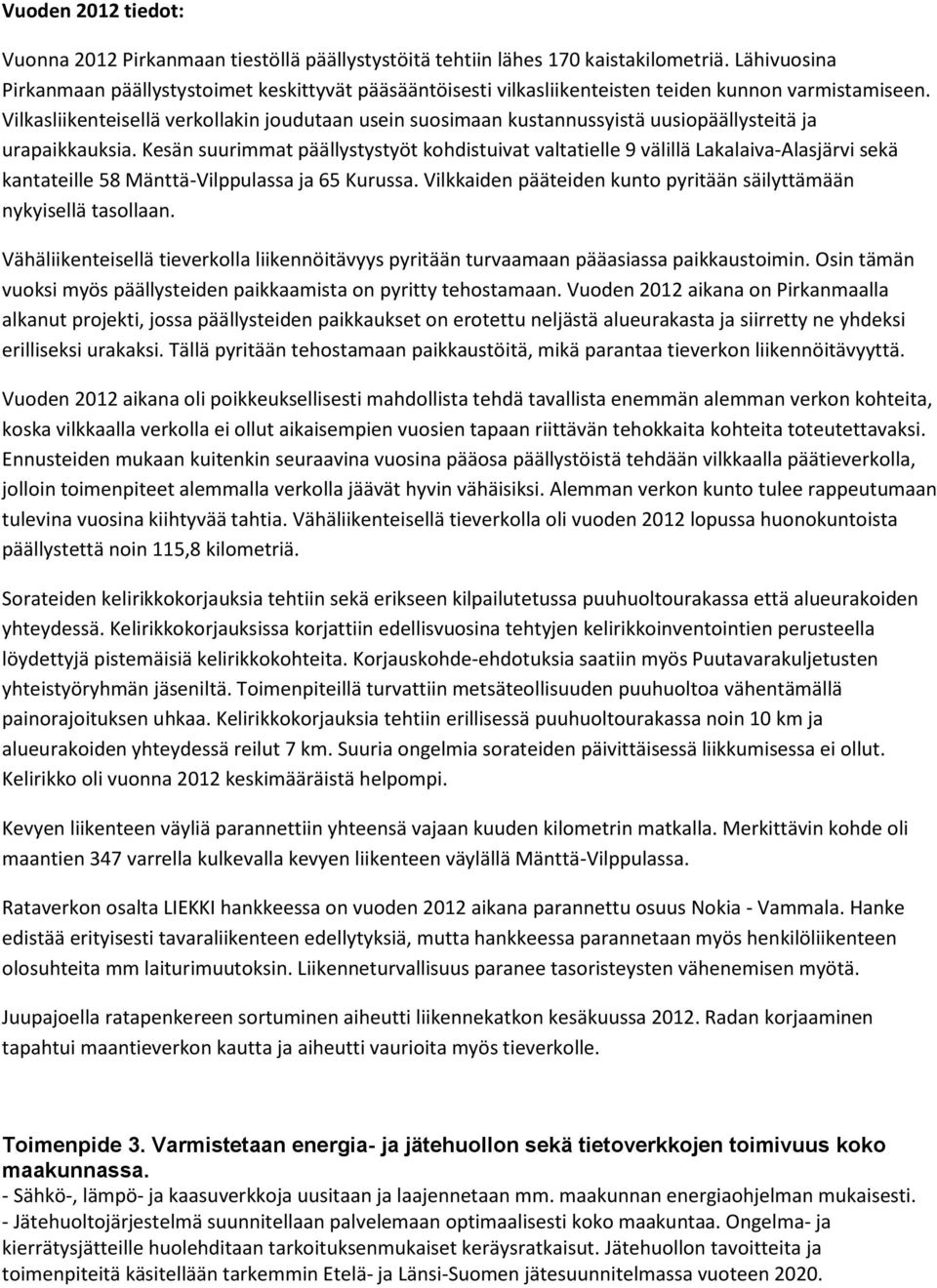 Vilkasliikenteisellä verkollakin joudutaan usein suosimaan kustannussyistä uusiopäällysteitä ja urapaikkauksia.