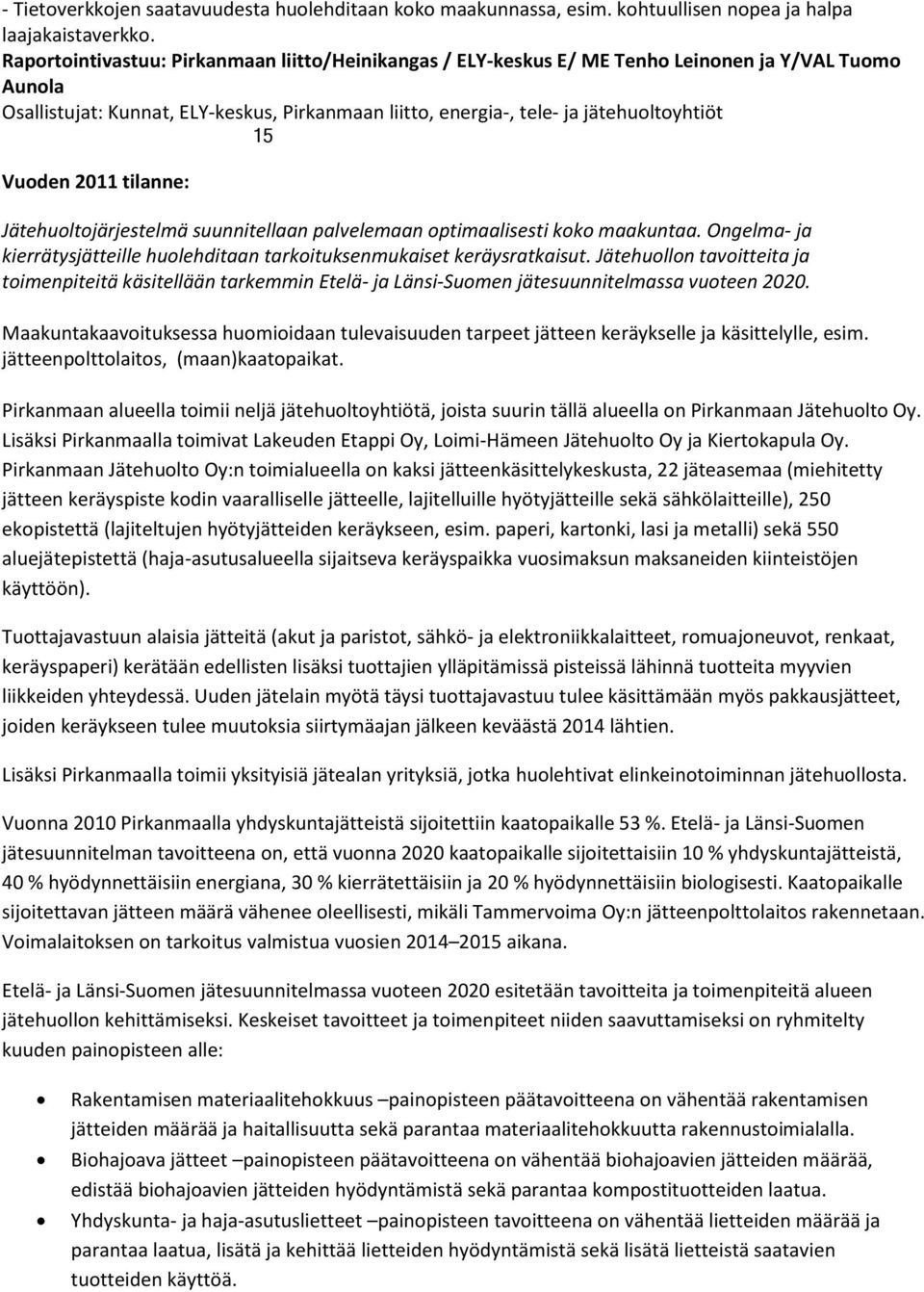 Vuoden 2011 tilanne: Jätehuoltojärjestelmä suunnitellaan palvelemaan optimaalisesti koko maakuntaa. Ongelma ja kierrätysjätteille huolehditaan tarkoituksenmukaiset keräysratkaisut.