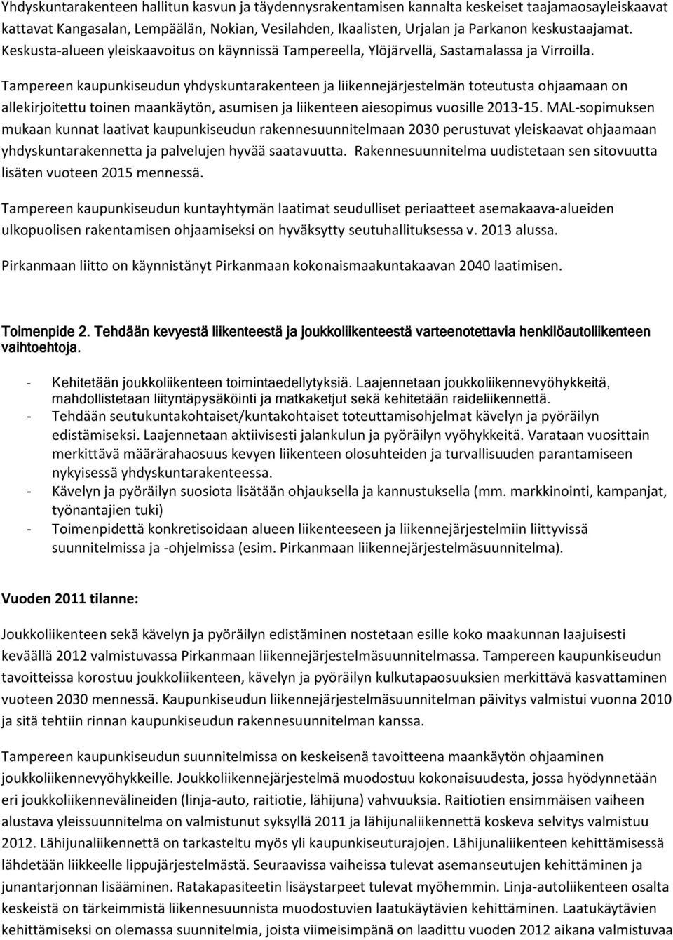 Tampereen kaupunkiseudun yhdyskuntarakenteen ja liikennejärjestelmän toteutusta ohjaamaan on allekirjoitettu toinen maankäytön, asumisen ja liikenteen aiesopimus vuosille 2013-15.