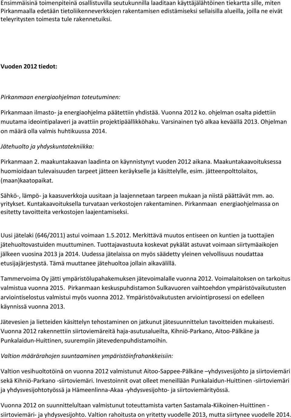 ohjelman osalta pidettiin muutama ideointipalaveri ja avattiin projektipäällikköhaku. Varsinainen työ alkaa keväällä 2013. Ohjelman on määrä olla valmis huhtikuussa 2014.