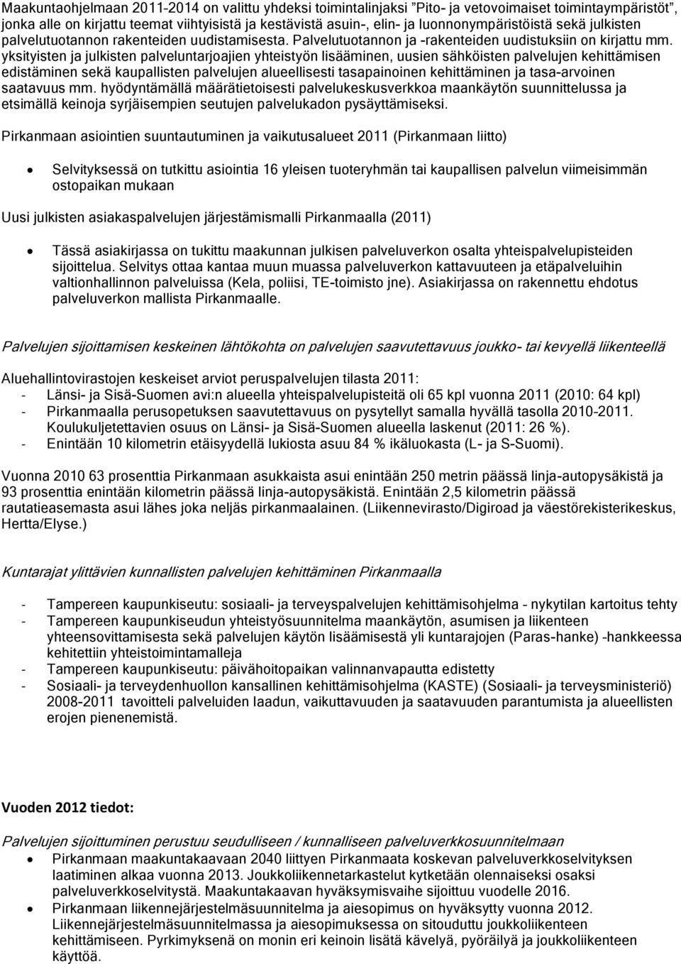 yksityisten ja julkisten palveluntarjoajien yhteistyön lisääminen, uusien sähköisten palvelujen kehittämisen edistäminen sekä kaupallisten palvelujen alueellisesti tasapainoinen kehittäminen ja