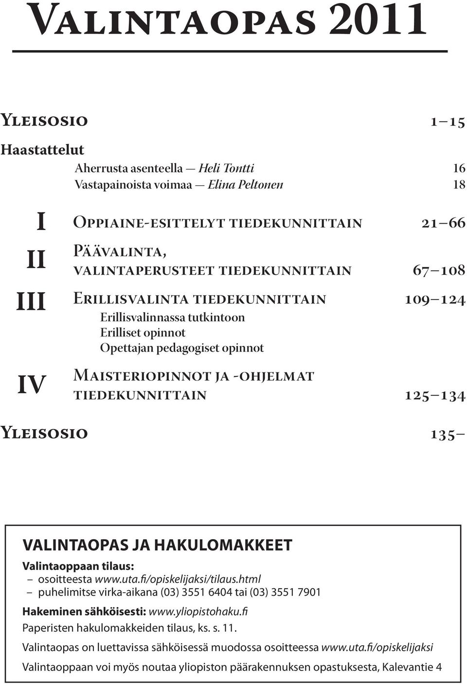 tiedekunnittain 125 134 Yleisosio 135 Valintaopas ja hakulomakkeet Valintaoppaan tilaus: osoitteesta www.uta.fi/opiskelijaksi/tilaus.