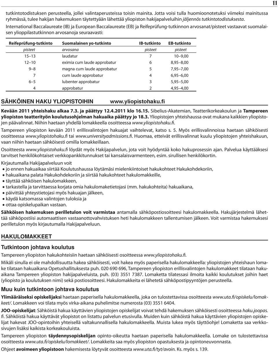 International Baccalaureate (IB) ja European Baccalaureate (EB) ja Reifeprüfung-tutkinnon arvosanat/pisteet vastaavat suomalaisen ylioppilastutkinnon arvosanoja seuraavasti: Reifeprüfung-tutkinto