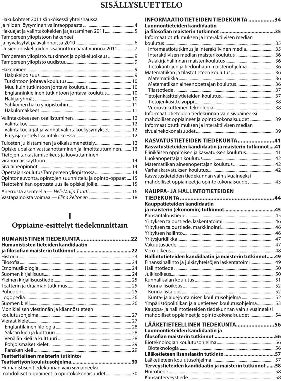 ..9 Tampereen yliopisto uudistuu...9 Hakeminen...9 Hakukelpoisuus...9 Tutkintoon johtava koulutus... 10 Muu kuin tutkintoon johtava koulutus... 10 Englanninkielinen tutkintoon johtava koulutus.