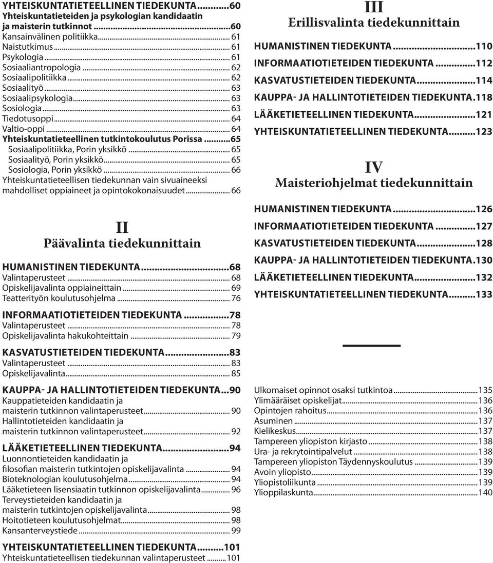 .. 64 Yhteiskuntatieteellinen tutkintokoulutus Porissa...65 Sosiaalipolitiikka, Porin yksikkö... 65 Sosiaalityö, Porin yksikkö... 65 Sosiologia, Porin yksikkö.