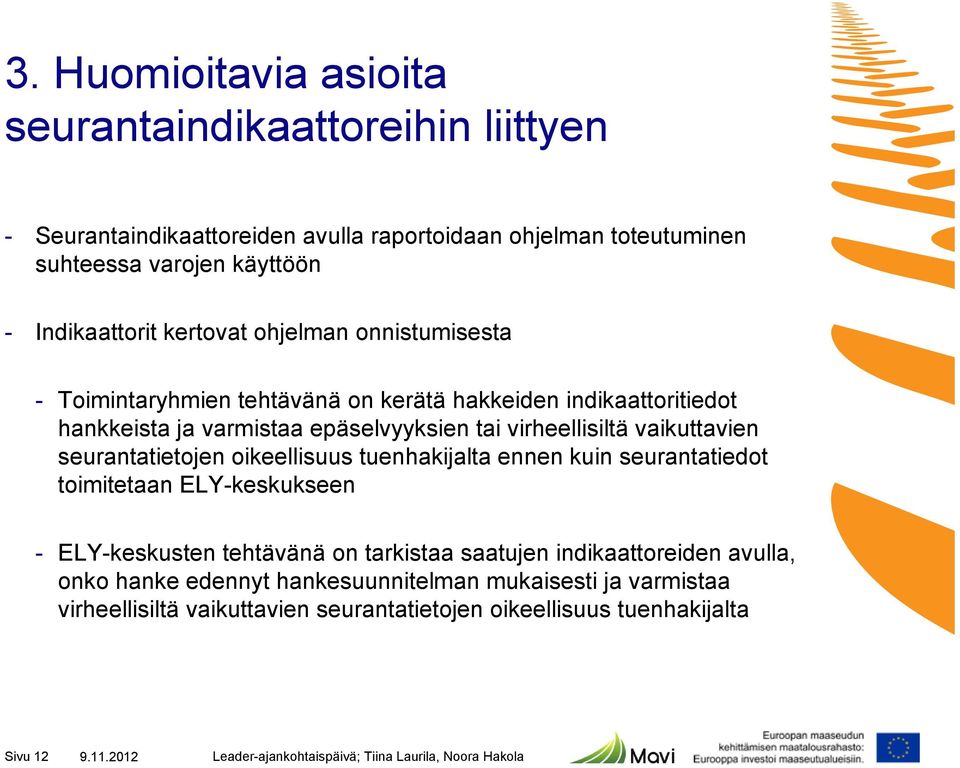 virheellisiltä vaikuttavien seurantatietojen oikeellisuus tuenhakijalta ennen kuin seurantatiedot toimitetaan ELY-keskukseen - ELY-keskusten tehtävänä on tarkistaa