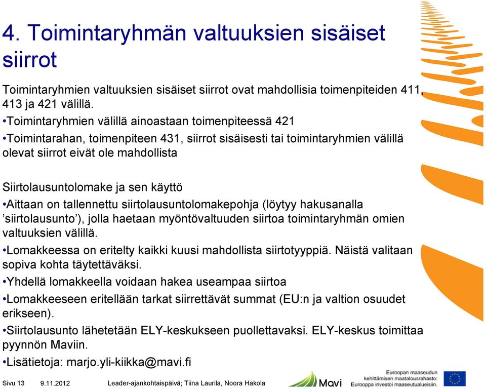 käyttö Aittaan on tallennettu siirtolausuntolomakepohja (löytyy hakusanalla siirtolausunto ), jolla haetaan myöntövaltuuden siirtoa toimintaryhmän omien valtuuksien välillä.