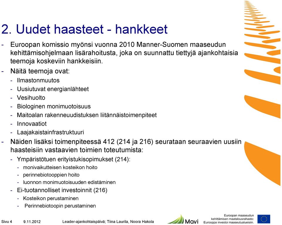- Näitä teemoja ovat: - Ilmastonmuutos - Uusiutuvat energianlähteet - Vesihuolto - Biologinen monimuotoisuus - Maitoalan rakenneuudistuksen liitännäistoimenpiteet - Innovaatiot -