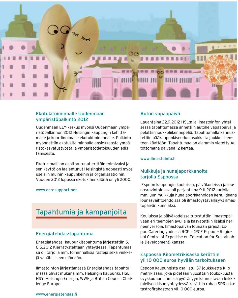 Ekotukimalli on osoittautunut erittäin toimivaksi ja sen käyttö on laajentunut Helsingistä nopeasti myös useisiin muihin kaupunkeihin ja organisaatioihin.