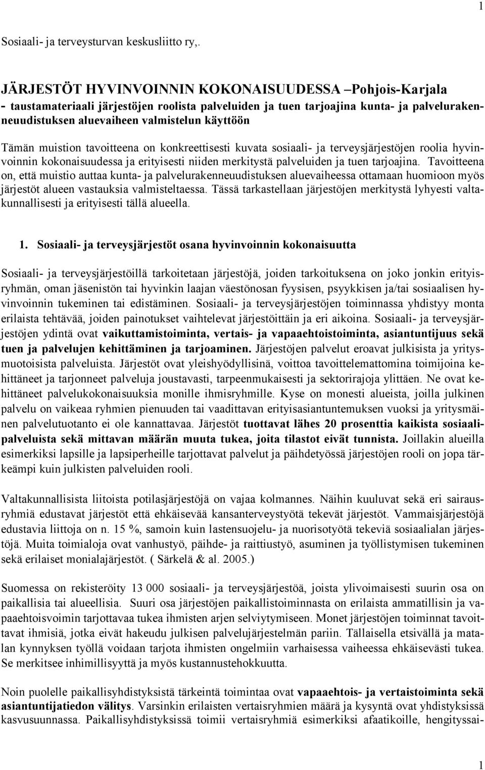 Tämän muistion tavoitteena on konkreettisesti kuvata sosiaali- ja terveysjärjestöjen roolia hyvinvoinnin kokonaisuudessa ja erityisesti niiden merkitystä palveluiden ja tuen tarjoajina.