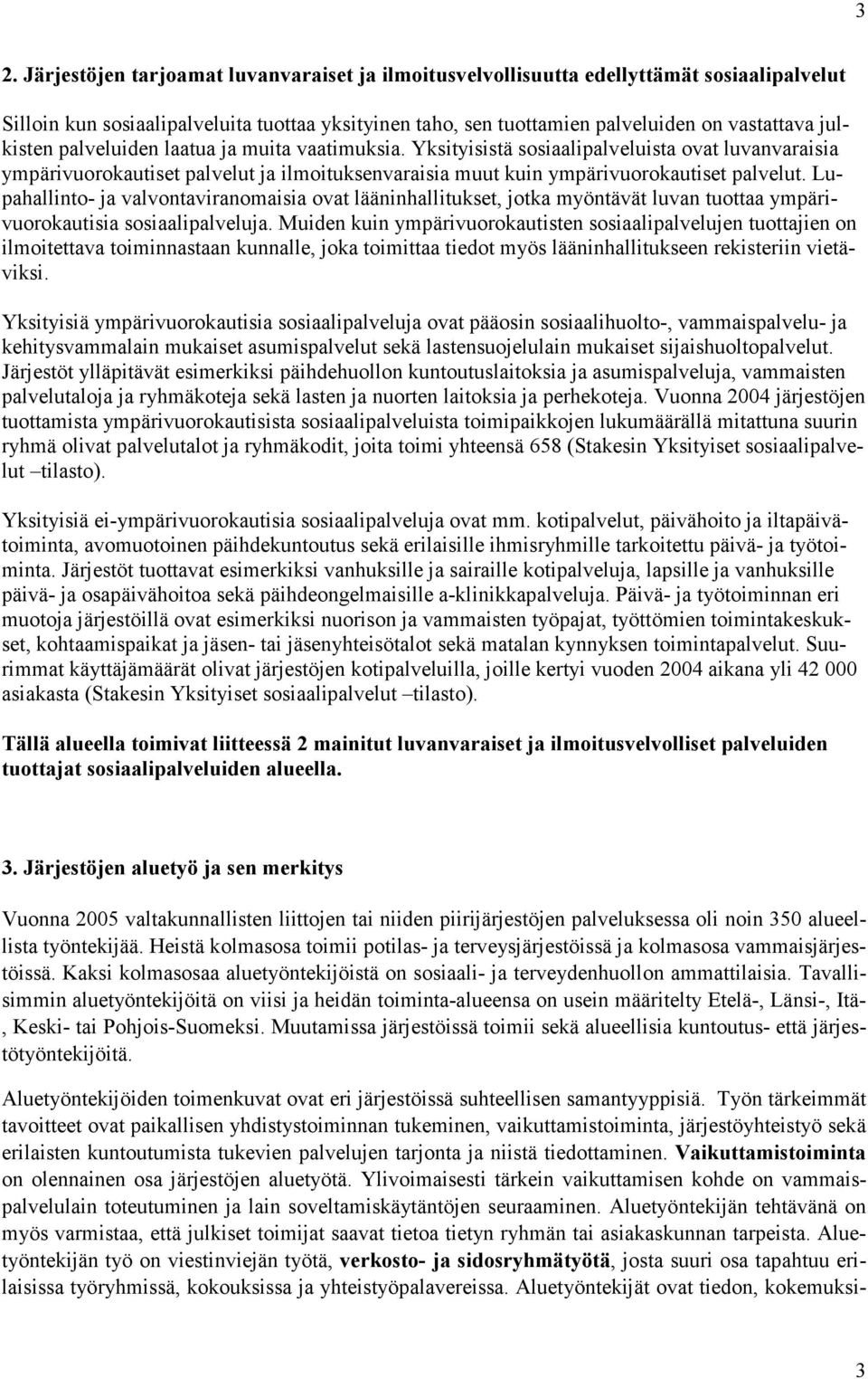 Lupahallinto- ja valvontaviranomaisia ovat lääninhallitukset, jotka myöntävät luvan tuottaa ympärivuorokautisia sosiaalipalveluja.