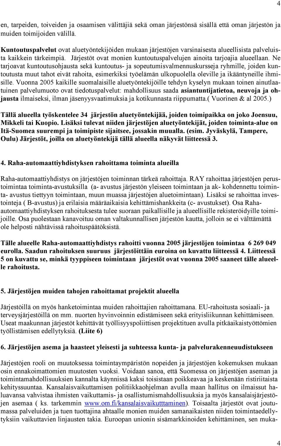 Ne tarjoavat kuntoutusohjausta sekä kuntoutus- ja sopeutumisvalmennuskursseja ryhmille, joiden kuntoutusta muut tahot eivät rahoita, esimerkiksi työelämän ulkopuolella oleville ja ikääntyneille