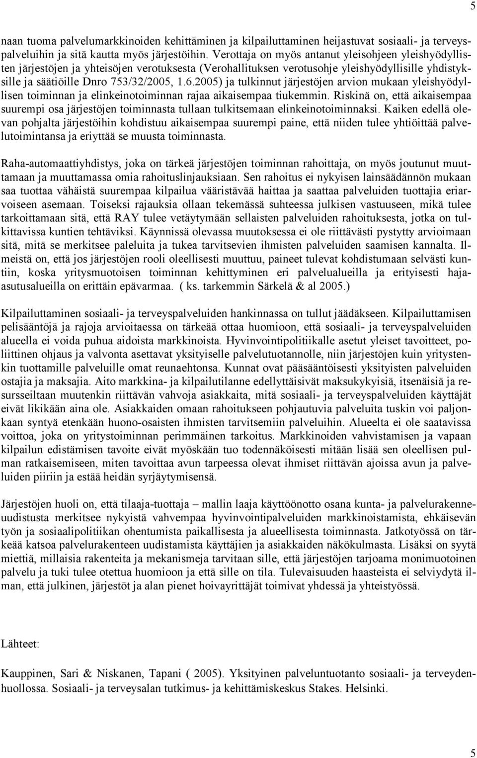 2005) ja tulkinnut järjestöjen arvion mukaan yleishyödyllisen toiminnan ja elinkeinotoiminnan rajaa aikaisempaa tiukemmin.