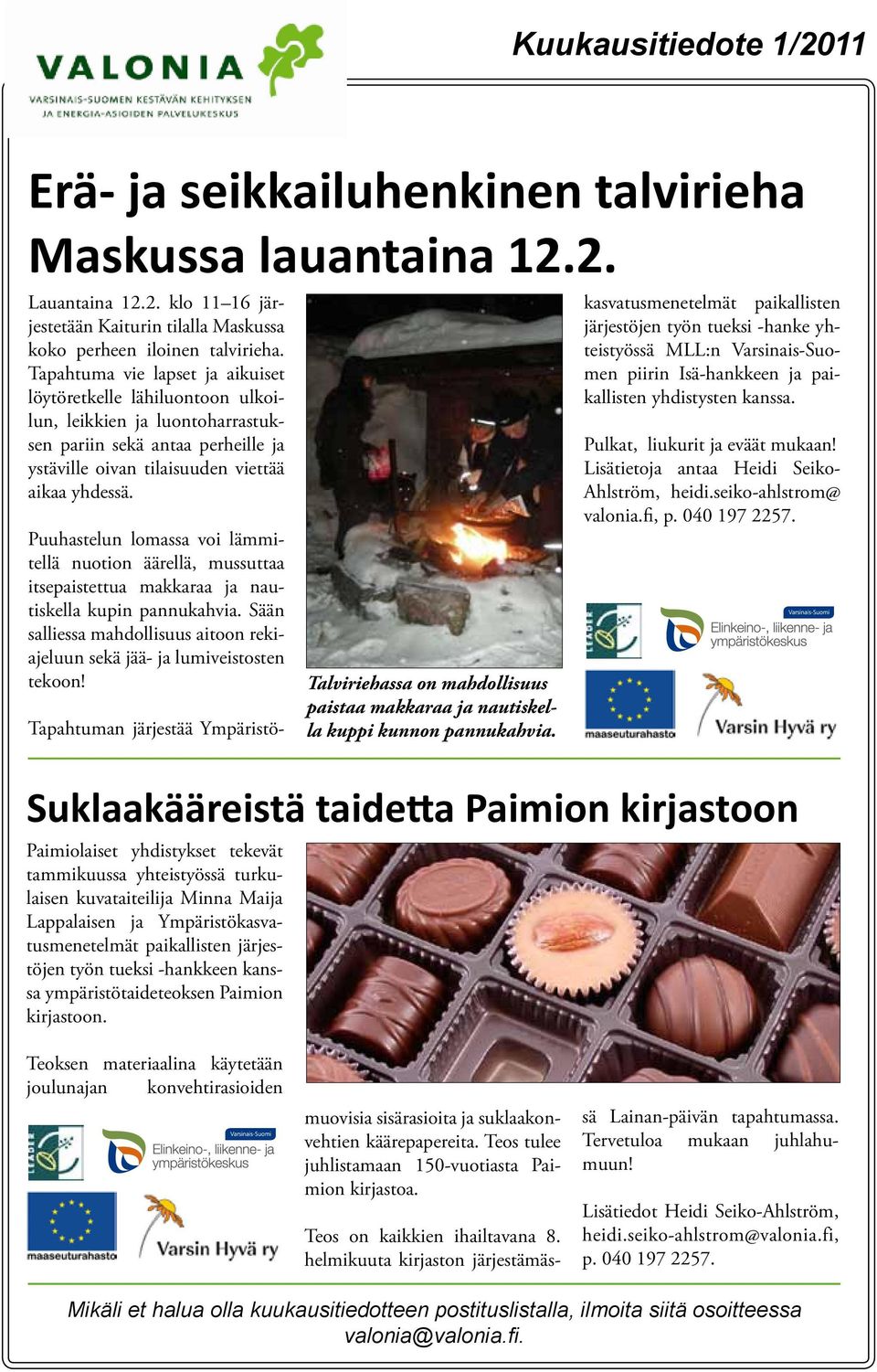 Puuhastelun lomassa voi lämmitellä nuotion äärellä, mussuttaa itsepaistettua makkaraa ja nautiskella kupin pannukahvia.