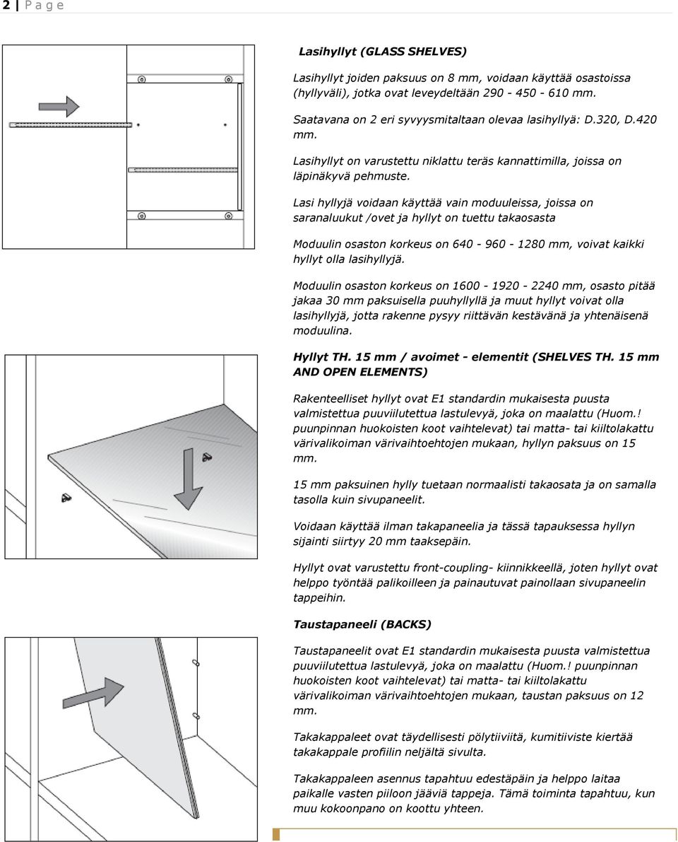Lasi hyllyjä voidaan käyttää vain moduuleissa, joissa on saranaluukut /ovet ja hyllyt on tuettu takaosasta Moduulin osaston korkeus on 640-960 - 1280 mm, voivat kaikki hyllyt olla lasihyllyjä.