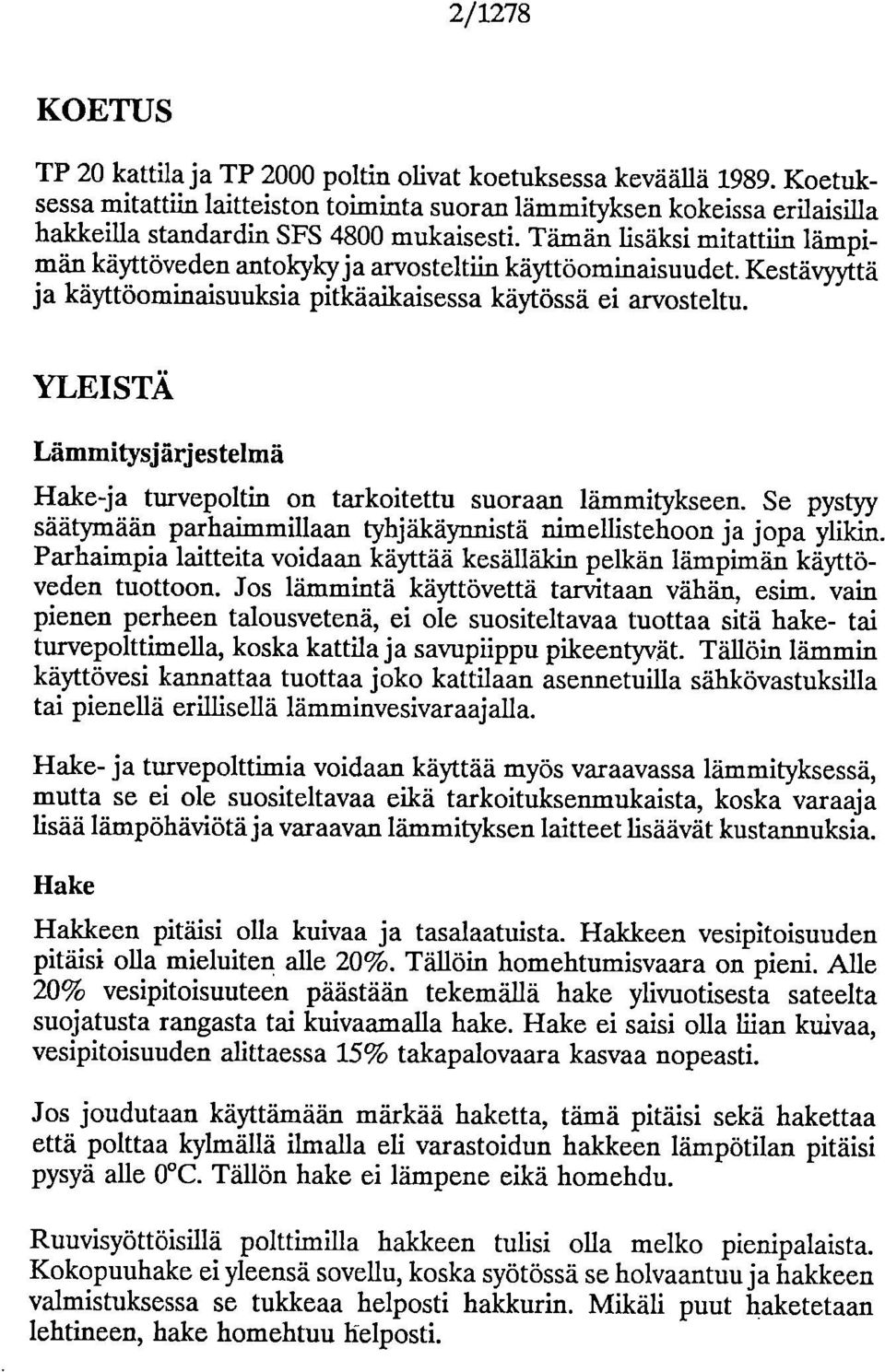 Tämän lisäksi mitattiin lämpimän käyttöveden antokyky ja arvosteltiin käyttöominaisuudet. Kestävyyttä ja käyttöominaisuuksia pitkäaikaisessa käytössä ei arvosteltu.