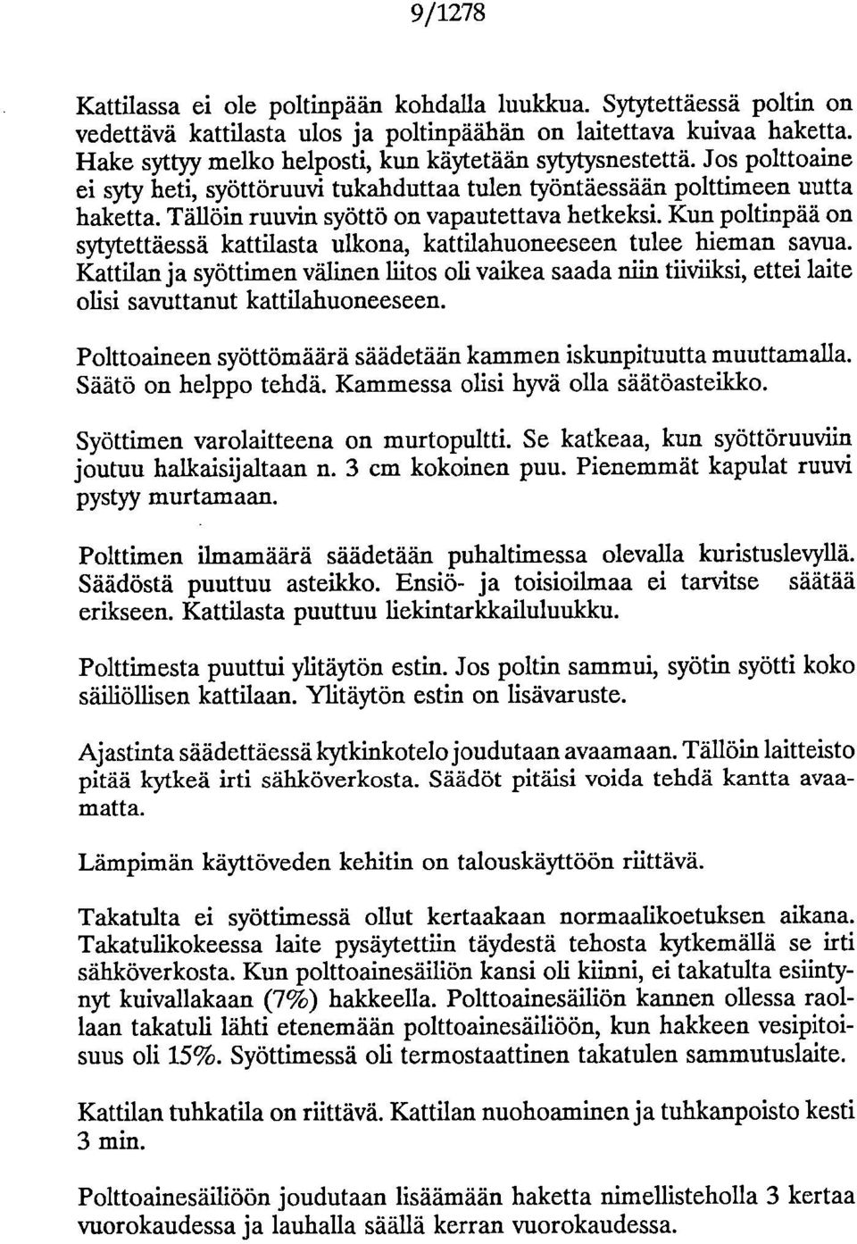 Tällöin ruuvin syöttö on vapautettava hetkeksi. Kun poltinpää on sytytettäessä kattilasta ulkona, kattilahuoneeseen tulee hieman savua.