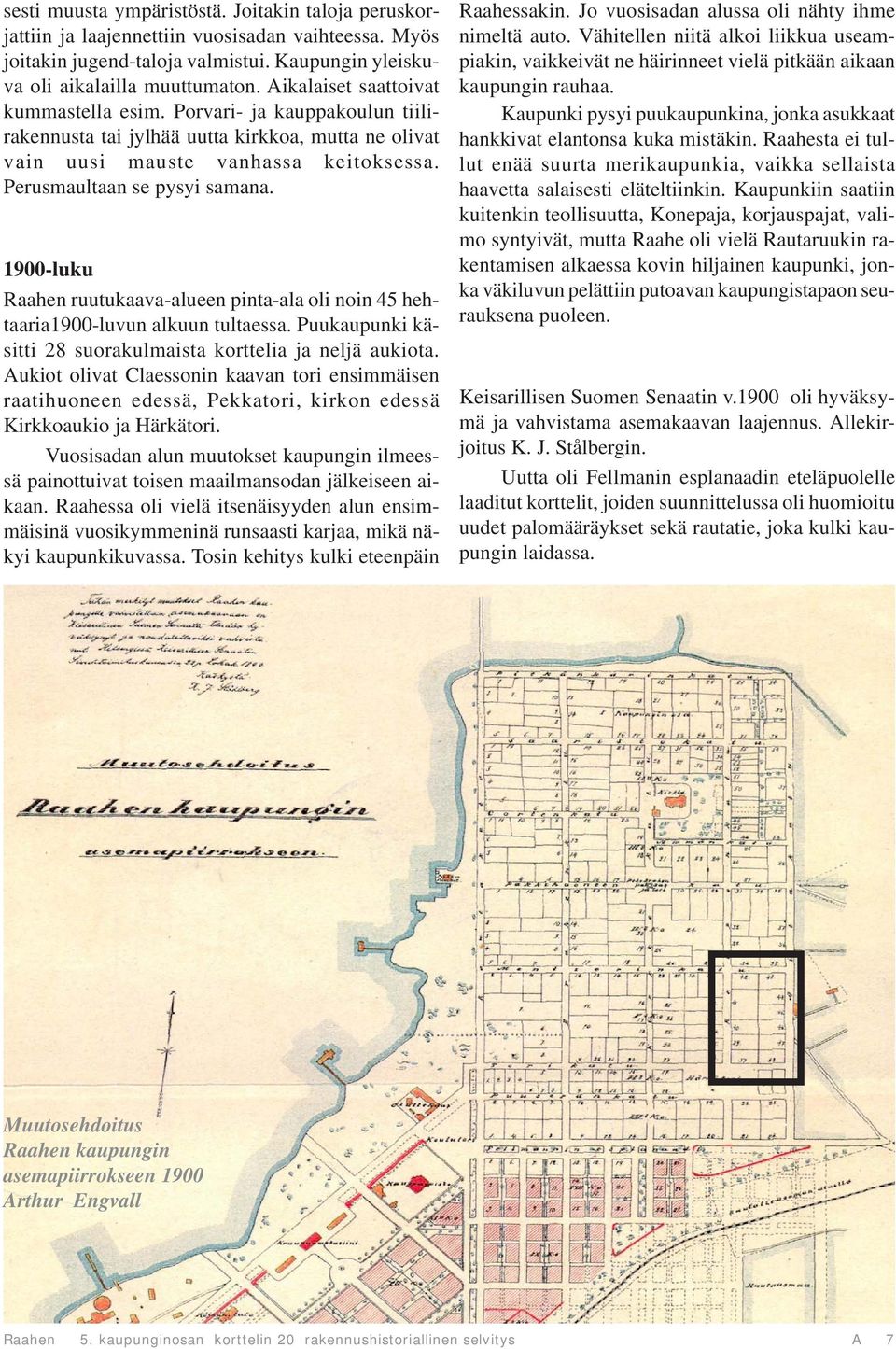 1900-luku Raahen ruutukaava-alueen pinta-ala oli noin 45 hehtaaria1900-luvun alkuun tultaessa. Puukaupunki käsitti 28 suorakulmaista korttelia ja neljä aukiota.