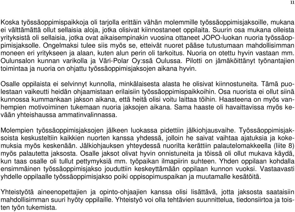 Ongelmaksi tulee siis myös se, etteivät nuoret pääse tutustumaan mahdollisimman moneen eri yritykseen ja alaan, kuten alun perin oli tarkoitus. Nuoria on otettu hyvin vastaan mm.