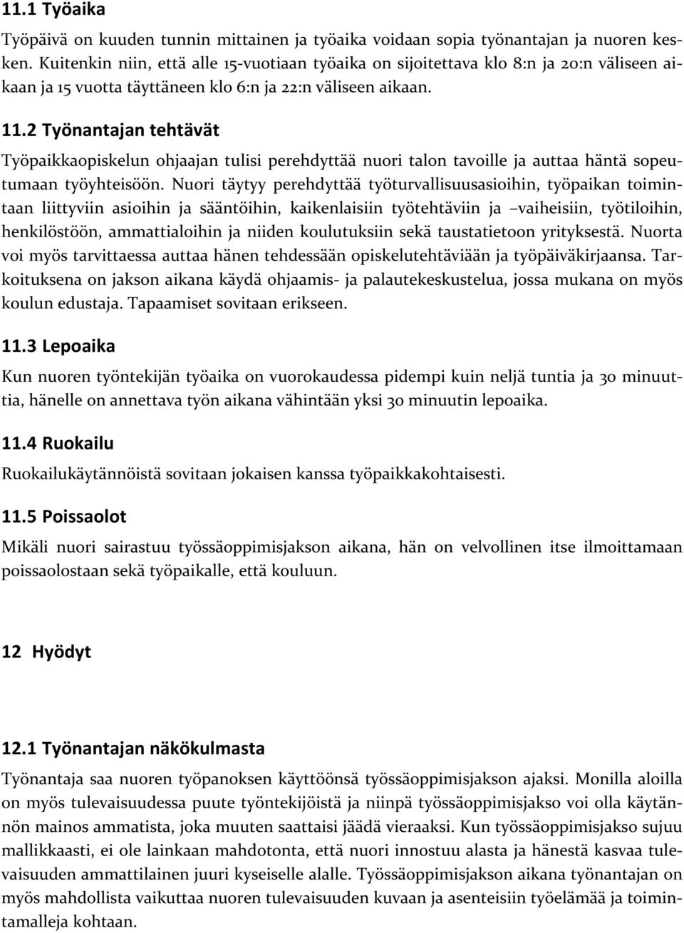 2 Työnantajan tehtävät Työpaikkaopiskelun ohjaajan tulisi perehdyttää nuori talon tavoille ja auttaa häntä sopeutumaan työyhteisöön.