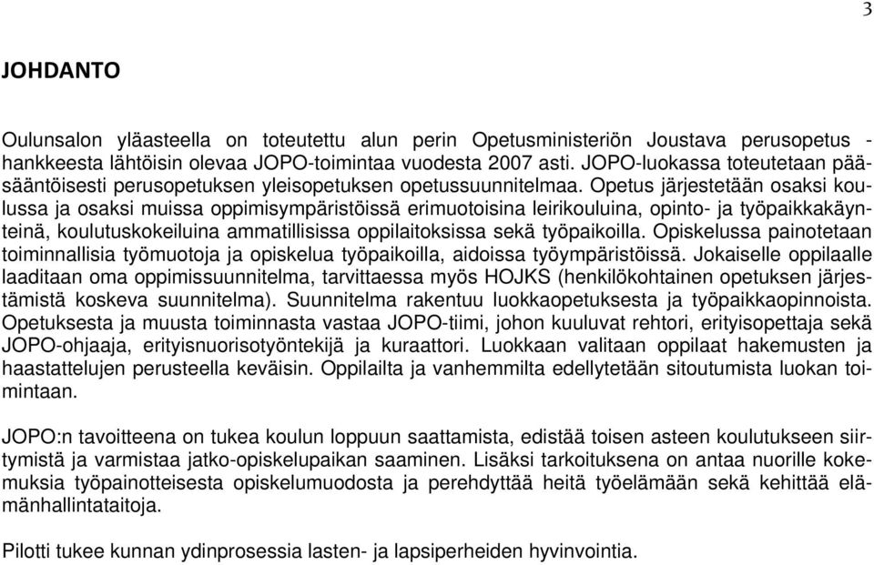 Opetus järjestetään osaksi koulussa ja osaksi muissa oppimisympäristöissä erimuotoisina leirikouluina, opinto- ja työpaikkakäynteinä, koulutuskokeiluina ammatillisissa oppilaitoksissa sekä