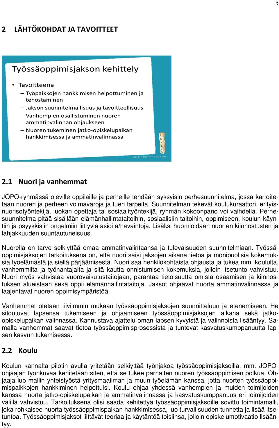 1 Nuori ja vanhemmat JOPO-ryhmässä oleville oppilaille ja perheille tehdään syksyisin perhesuunnitelma, jossa kartoitetaan nuoren ja perheen voimavaroja ja tuen tarpeita.