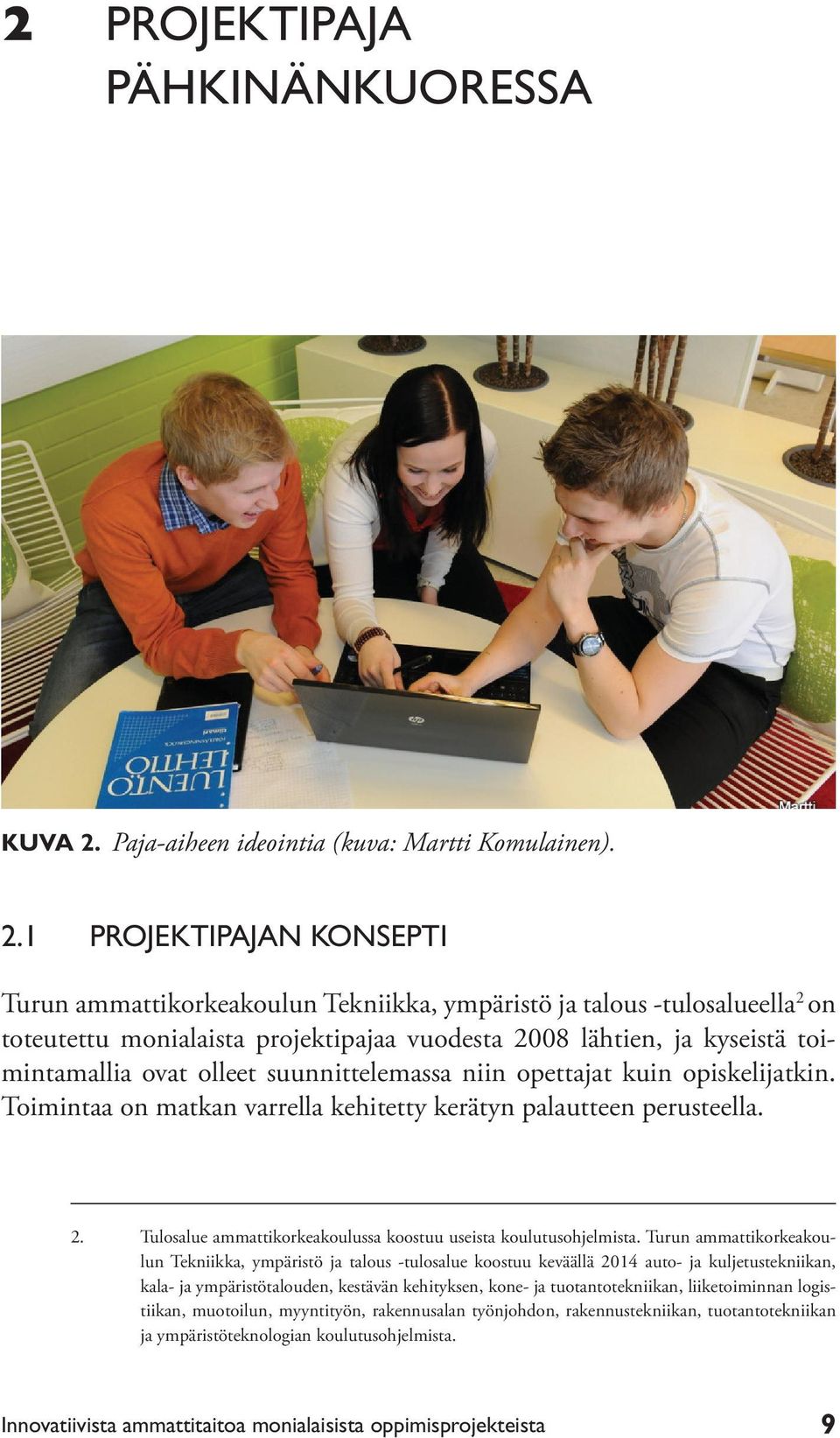 1 PROJEKTIPAJAN KONSEPTI Turun ammattikorkeakoulun Tekniikka, ympäristö ja talous -tulosalueella 2 on toteutettu monialaista projektipajaa vuodesta 2008 lähtien, ja kyseistä toimintamallia ovat