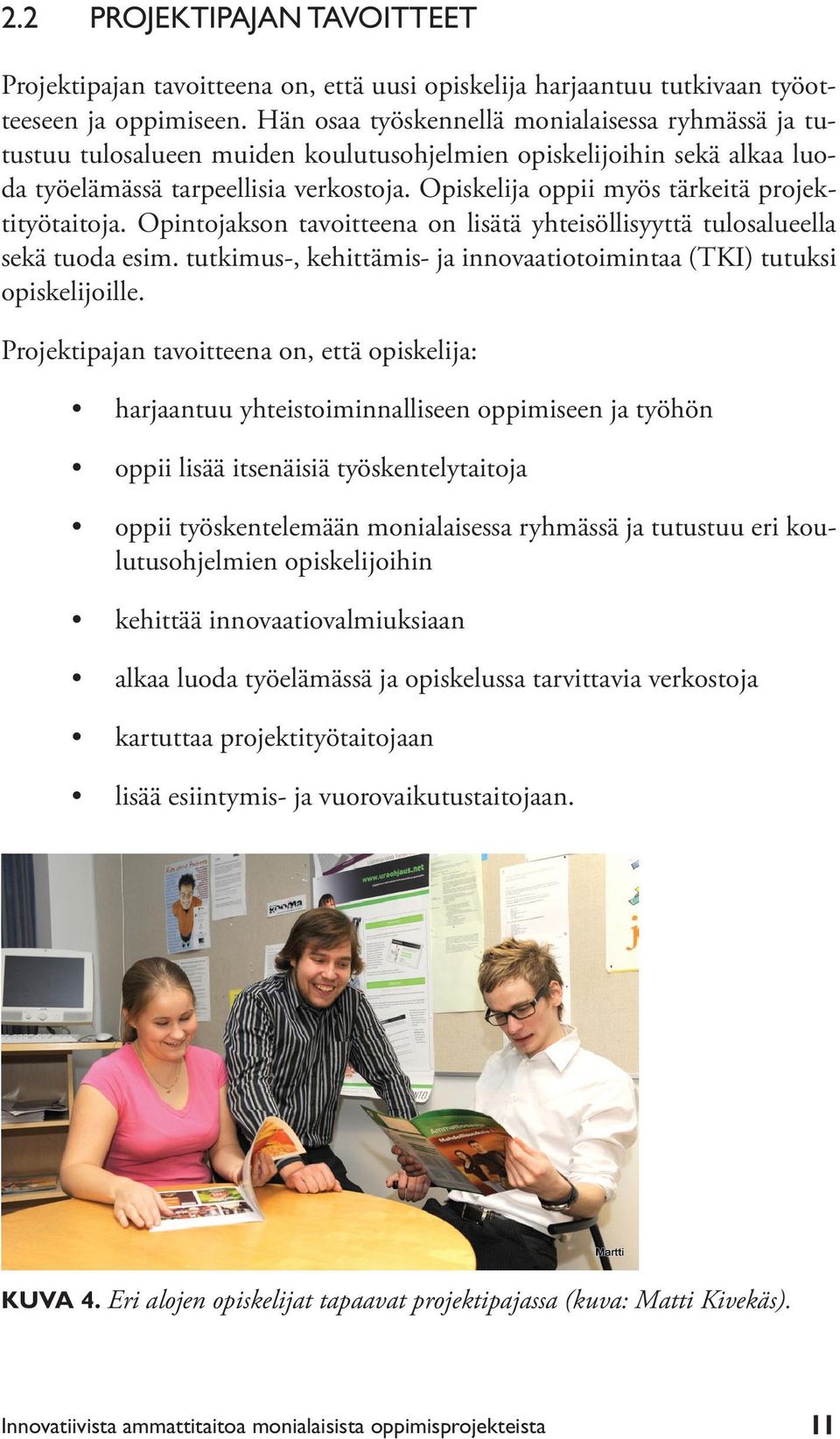 Opiskelija oppii myös tärkeitä projektityötaitoja. Opintojakson tavoitteena on lisätä yhteisöllisyyttä tulosalueella sekä tuoda esim.