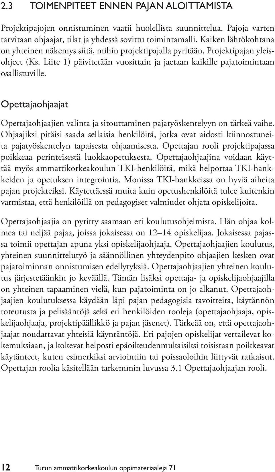 Opettajaohjaajat Opettajaohjaajien valinta ja sitouttaminen pajatyöskentelyyn on tärkeä vaihe.