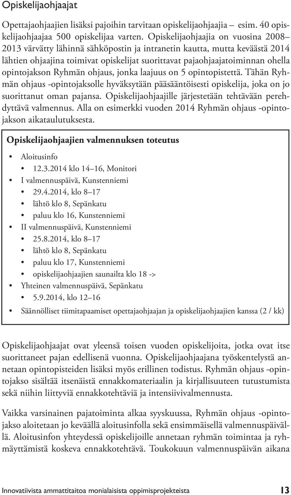 opintojakson Ryhmän ohjaus, jonka laajuus on 5 opintopistettä. Tähän Ryhmän ohjaus -opintojaksolle hyväksytään pääsääntöisesti opiskelija, joka on jo suorittanut oman pajansa.