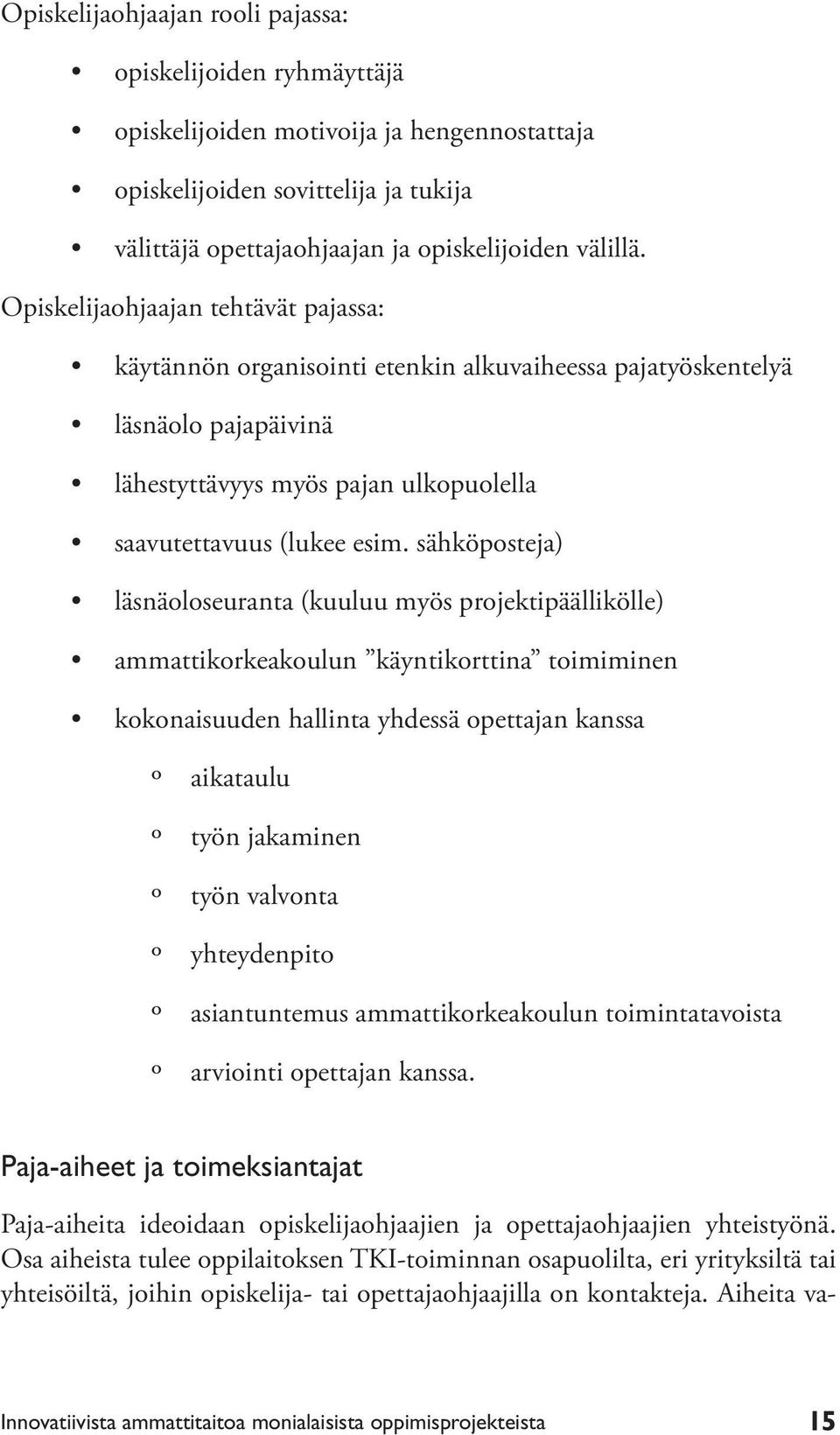 sähköposteja) läsnäoloseuranta (kuuluu myös projektipäällikölle) ammattikorkeakoulun käyntikorttina toimiminen kokonaisuuden hallinta yhdessä opettajan kanssa º º aikataulu º º työn jakaminen º º