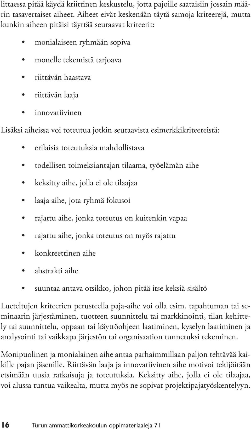 innovatiivinen Lisäksi aiheissa voi toteutua jotkin seuraavista esimerkkikriteereistä: erilaisia toteutuksia mahdollistava todellisen toimeksiantajan tilaama, työelämän aihe keksitty aihe, jolla ei